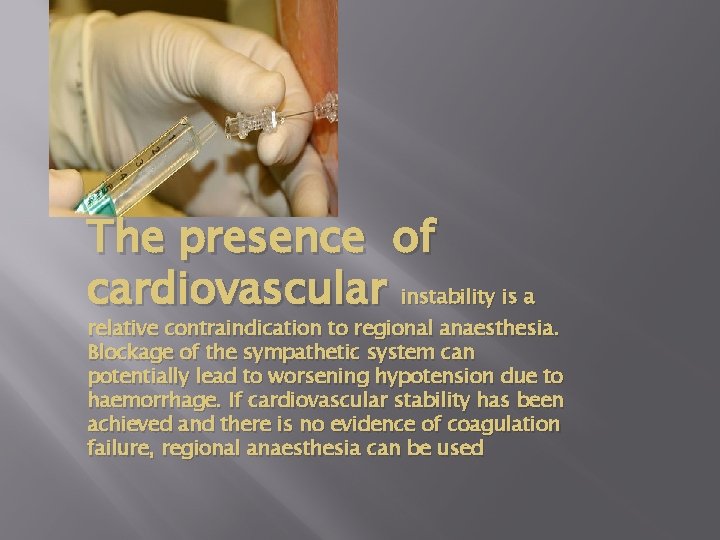 The presence of cardiovascular instability is a relative contraindication to regional anaesthesia. Blockage of