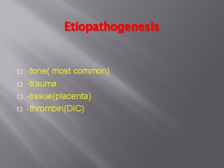 Etiopathogenesis � � -tone( most common) -trauma -tissue(placenta) -thrombin(DIC) 