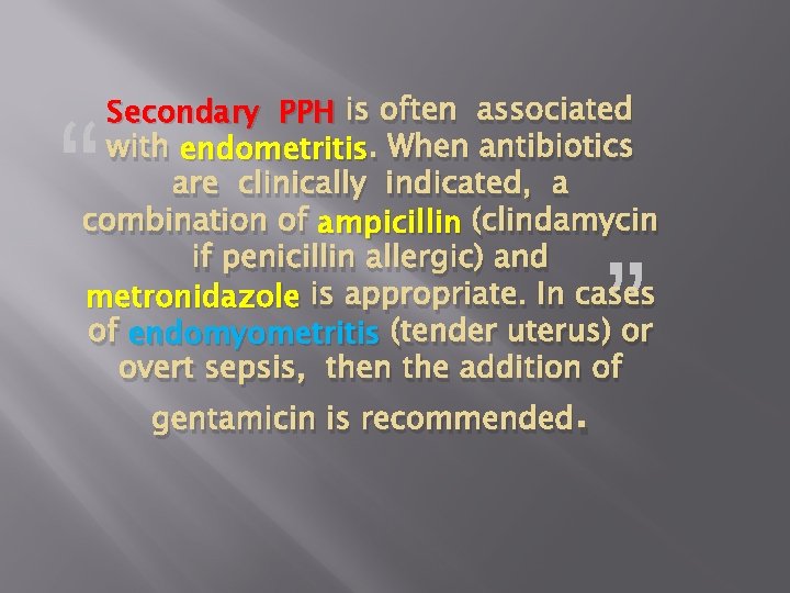 Secondary PPH is often associated with endometritis. When antibiotics are clinically indicated, a combination