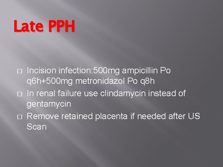 Late PPH � � � Incision infection: 500 mg ampicillin Po q 6 h+500