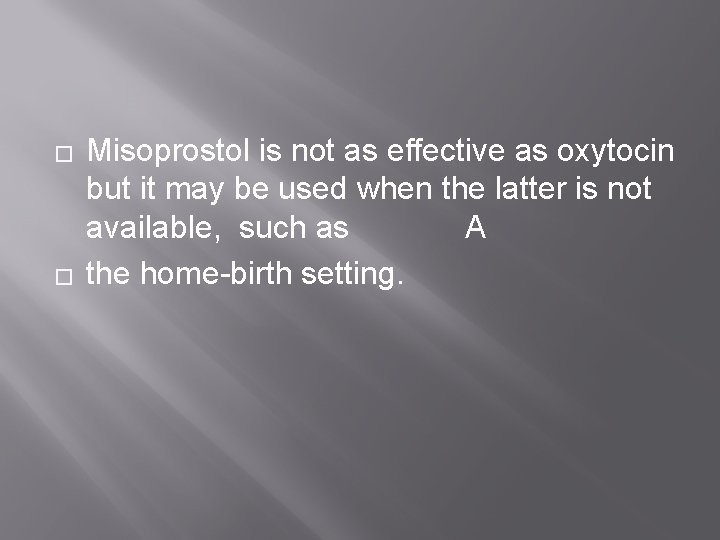 � � Misoprostol is not as effective as oxytocin but it may be used