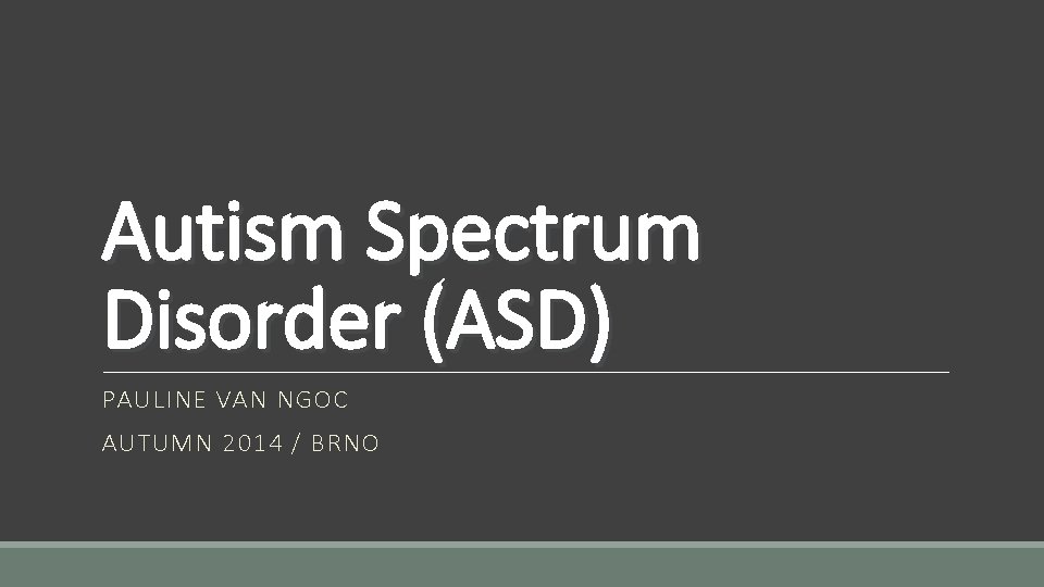 Autism Spectrum Disorder (ASD) PAULINE VAN NGOC AUTUMN 2014 / BRNO 