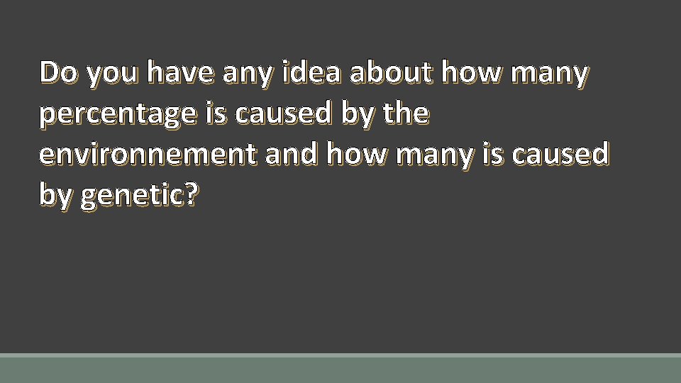 Do you have any idea about how many percentage is caused by the environnement