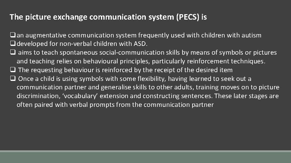 The picture exchange communication system (PECS) is qan augmentative communication system frequently used with