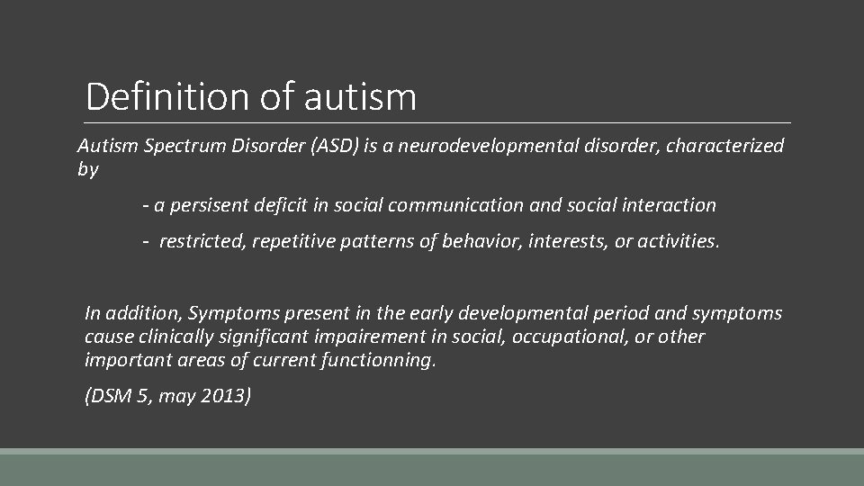 Definition of autism Autism Spectrum Disorder (ASD) is a neurodevelopmental disorder, characterized by -