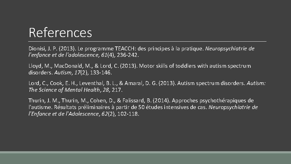 References Dionisi, J. P. (2013). Le programme TEACCH: des principes à la pratique. Neuropsychiatrie