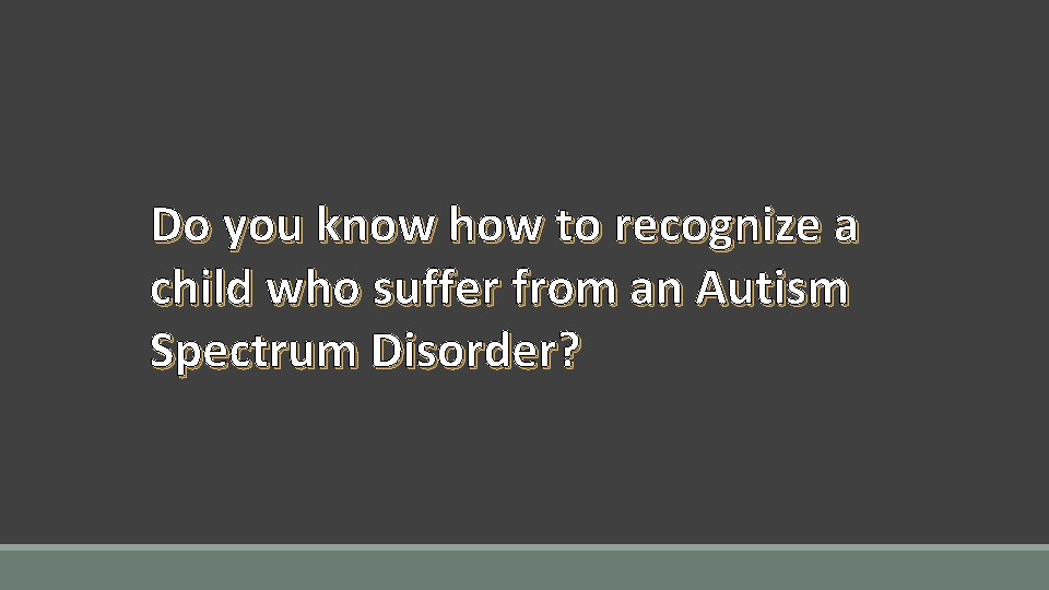 Do you know how to recognize a child who suffer from an Autism Spectrum