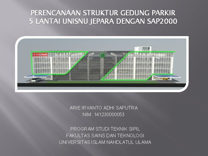 PERENCANAAN STRUKTUR GEDUNG PARKIR 5 LANTAI UNISNU JEPARA DENGAN SAP 2000 ARIE IRVANTO ADHI