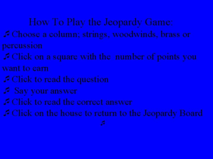How To Play the Jeopardy Game: ¯Choose a column; strings, woodwinds, brass or percussion