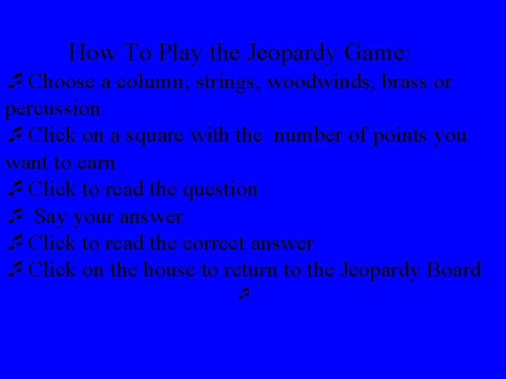 How To Play the Jeopardy Game: ¯Choose a column; strings, woodwinds, brass or percussion