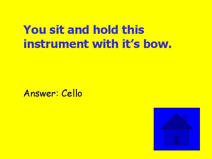 You sit and hold this instrument with it’s bow. Answer: Cello 