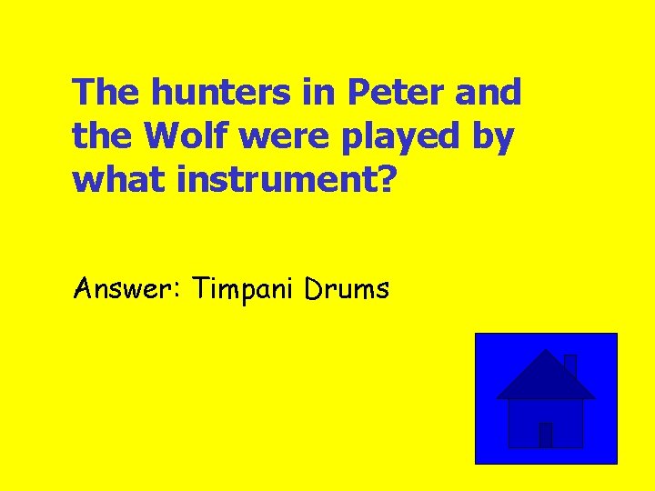 The hunters in Peter and the Wolf were played by what instrument? Answer: Timpani