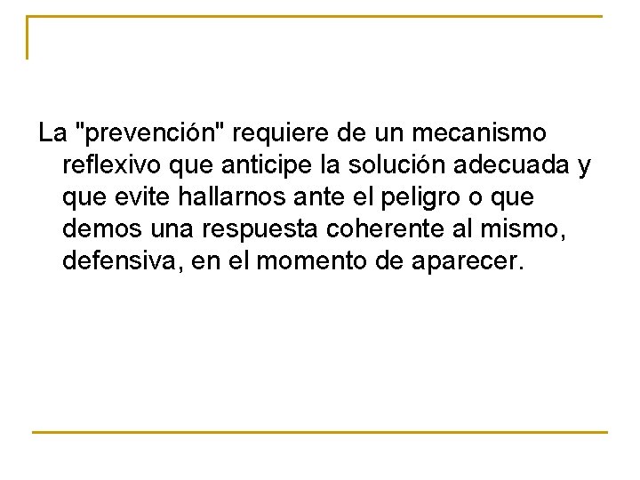 La "prevención" requiere de un mecanismo reflexivo que anticipe la solución adecuada y que La "prevención" requiere de un mecanismo reflexivo que anticipe la solución adecuada y que