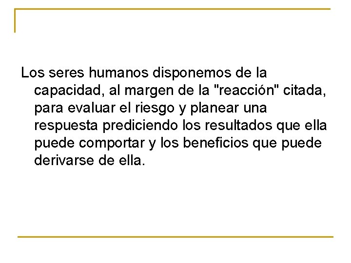 Los seres humanos disponemos de la capacidad, al margen de la "reacción" citada, para