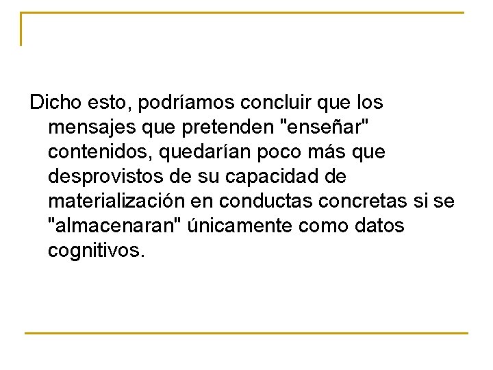 Dicho esto, podríamos concluir que los mensajes que pretenden "enseñar" contenidos, quedarían poco más