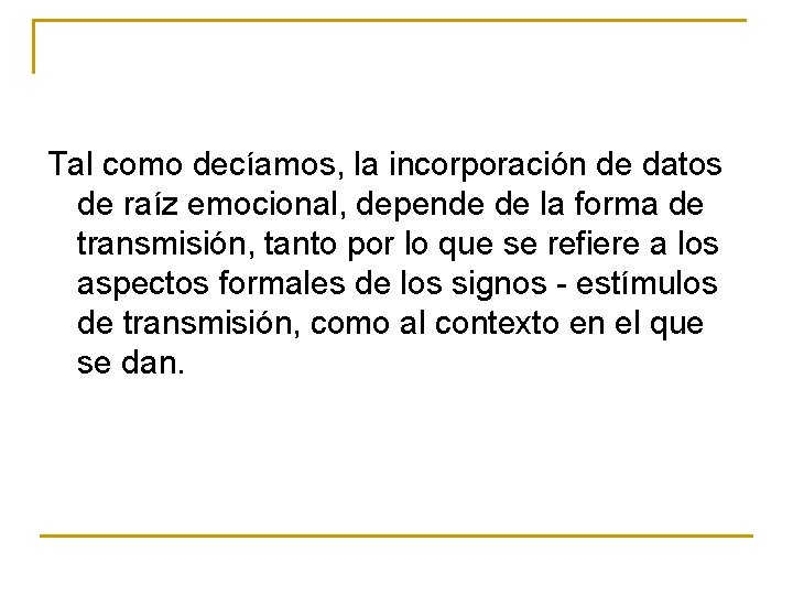 Tal como decíamos, la incorporación de datos de raíz emocional, depende de la forma