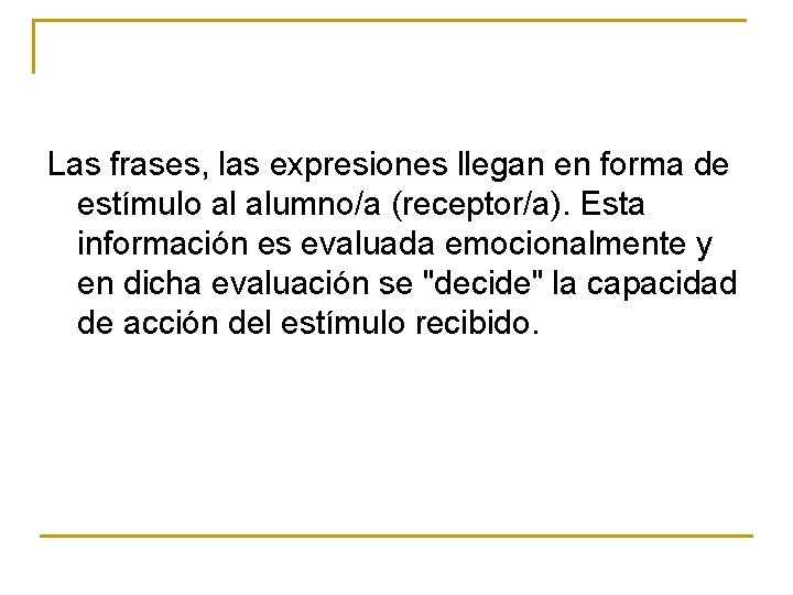 Las frases, las expresiones llegan en forma de estímulo al alumno/a (receptor/a). Esta información