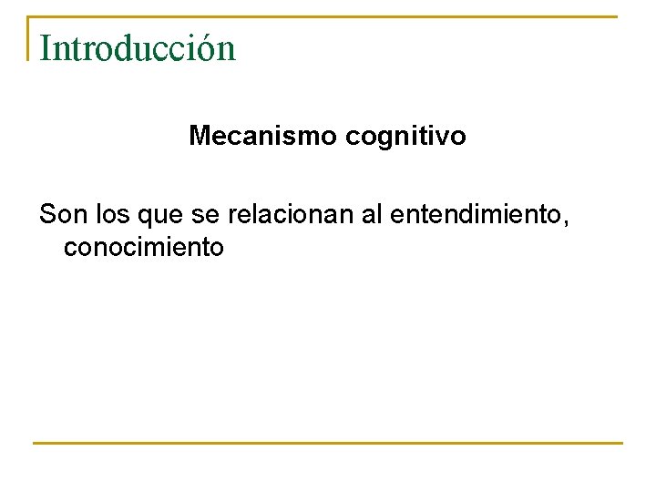 Introducción Mecanismo cognitivo Son los que se relacionan al entendimiento, conocimiento 