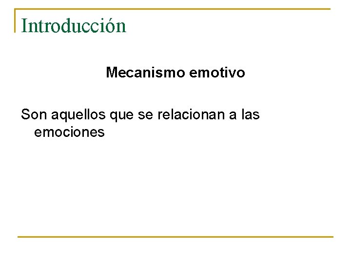 Introducción Mecanismo emotivo Son aquellos que se relacionan a las emociones 