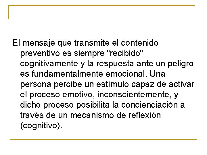 El mensaje que transmite el contenido preventivo es siempre "recibido" cognitivamente y la respuesta