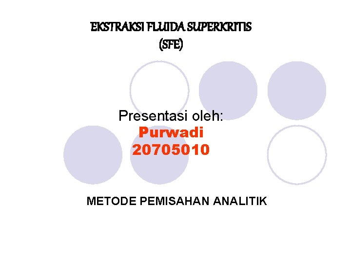 EKSTRAKSI FLUIDA SUPERKRITIS (SFE) Presentasi oleh: Purwadi 20705010 METODE PEMISAHAN ANALITIK 
