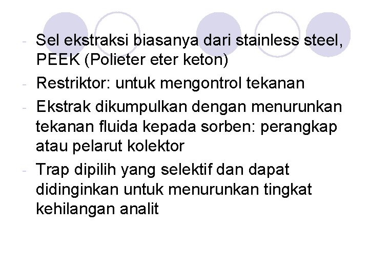 Sel ekstraksi biasanya dari stainless steel, PEEK (Polieter keton) - Restriktor: untuk mengontrol tekanan