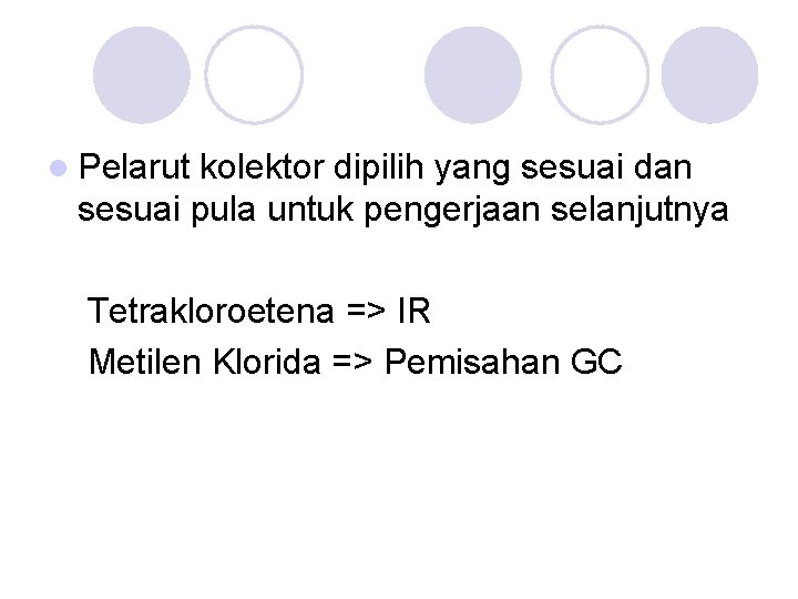 l Pelarut kolektor dipilih yang sesuai dan sesuai pula untuk pengerjaan selanjutnya Tetrakloroetena =>