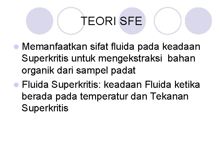 TEORI SFE l Memanfaatkan sifat fluida pada keadaan Superkritis untuk mengekstraksi bahan organik dari