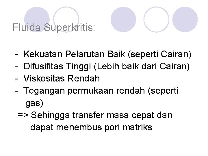 Fluida Superkritis: - Kekuatan Pelarutan Baik (seperti Cairan) Difusifitas Tinggi (Lebih baik dari Cairan)