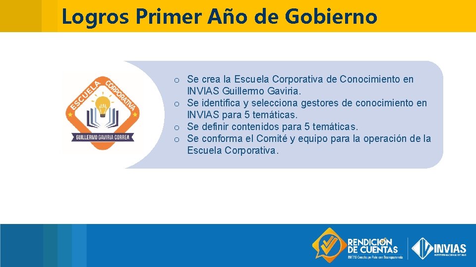 Logros Primer Año de Gobierno o Se crea la Escuela Corporativa de Conocimiento en