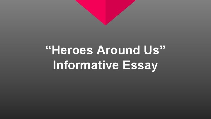 “Heroes Around Us” Informative Essay 