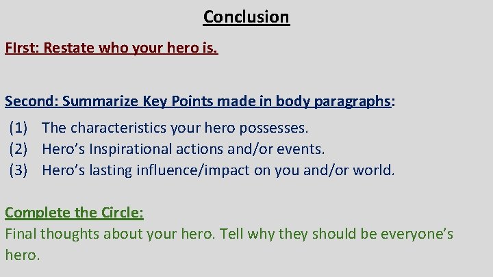 Conclusion FIrst: Restate who your hero is. Second: Summarize Key Points made in body
