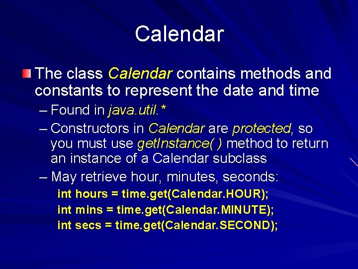 Calendar The class Calendar contains methods and constants to represent the date and time