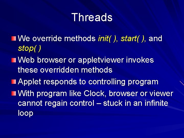 Threads We override methods init( ), start( ), and stop( ) Web browser or