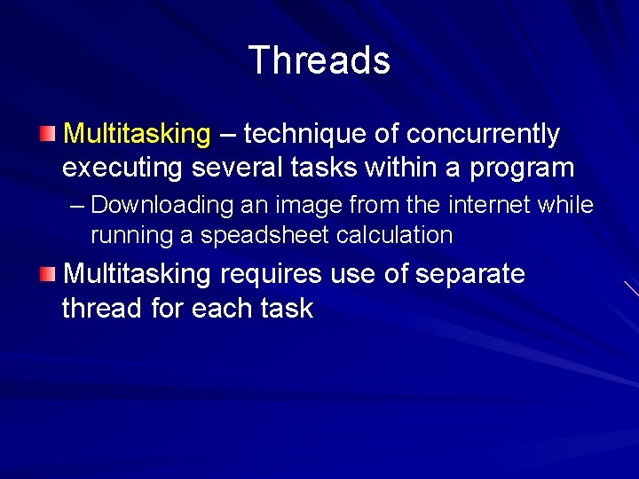 Threads Multitasking – technique of concurrently executing several tasks within a program – Downloading