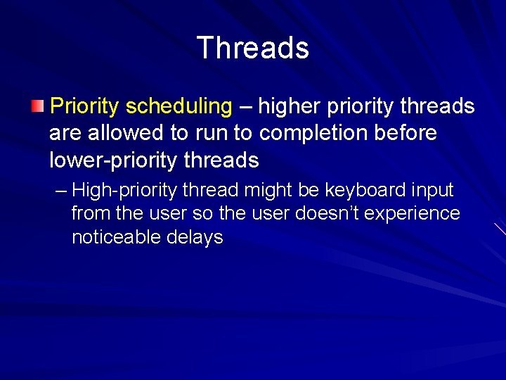 Threads Priority scheduling – higher priority threads are allowed to run to completion before