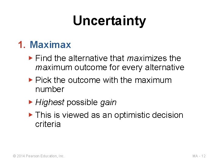 Uncertainty 1. Maximax ▶ Find the alternative that maximizes the maximum outcome for every
