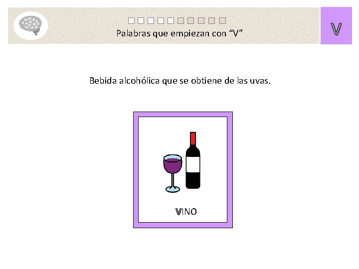 Palabras que empiezan con “V” Bebida alcohólica que se obtiene de las uvas. VINO