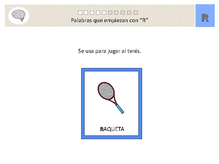 Palabras que empiezan con “R” Se usa para jugar al tenis. RAQUETA R 