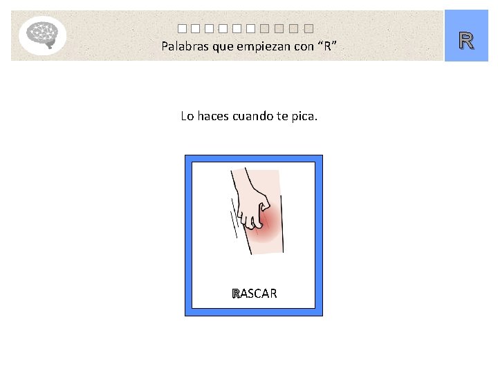 Palabras que empiezan con “R” Lo haces cuando te pica. RASCAR R 