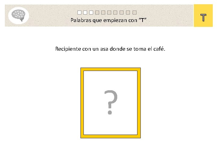 Palabras que empiezan con “T” Recipiente con un asa donde se toma el café.