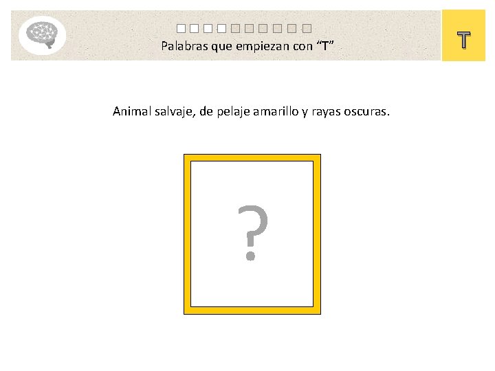 Palabras que empiezan con “T” Animal salvaje, de pelaje amarillo y rayas oscuras. ?