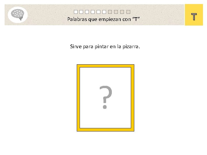 Palabras que empiezan con “T” Sirve para pintar en la pizarra. ? T 