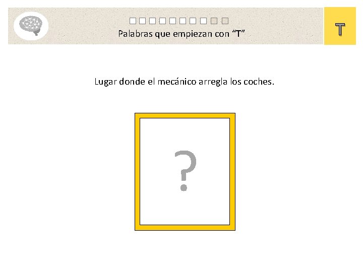 Palabras que empiezan con “T” Lugar donde el mecánico arregla los coches. ? T