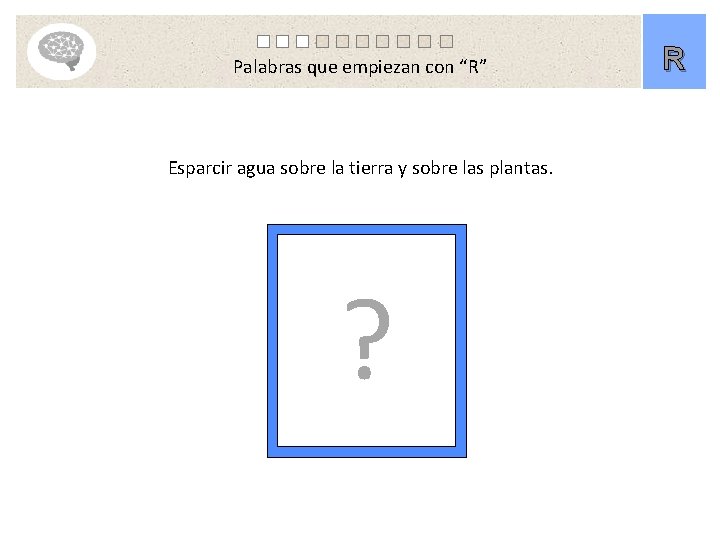 Palabras que empiezan con “R” Esparcir agua sobre la tierra y sobre las plantas.