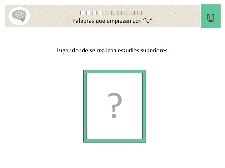 Palabras que empiezan con “U” Lugar donde se realizan estudios superiores. ? U 