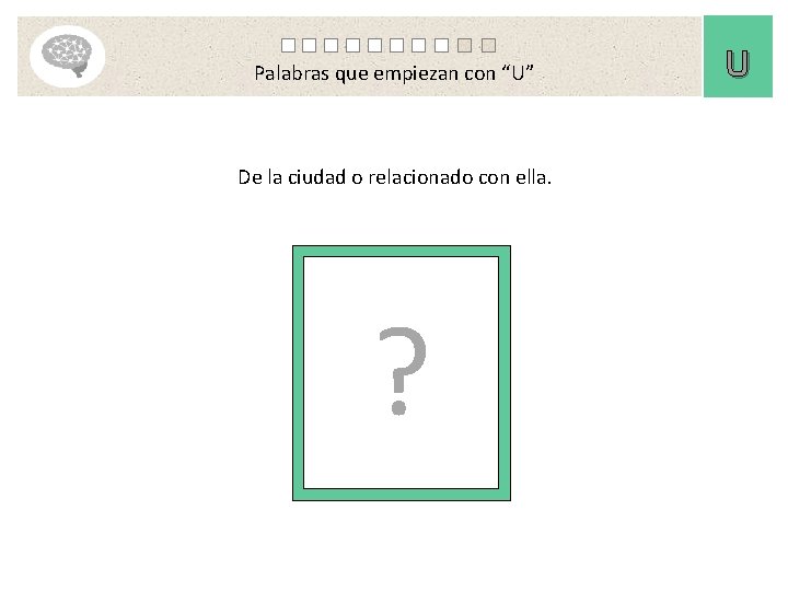 Palabras que empiezan con “U” De la ciudad o relacionado con ella. ? U