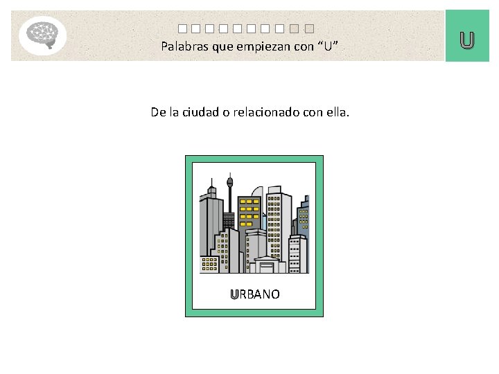 Palabras que empiezan con “U” De la ciudad o relacionado con ella. URBANO U