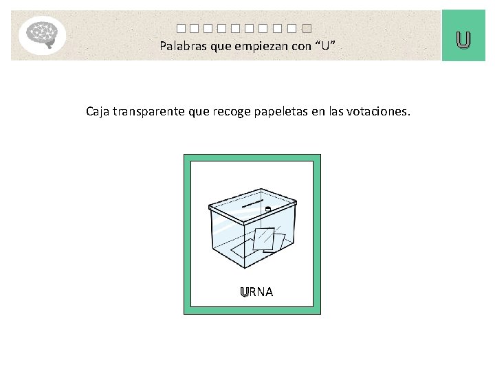 Palabras que empiezan con “U” Caja transparente que recoge papeletas en las votaciones. URNA