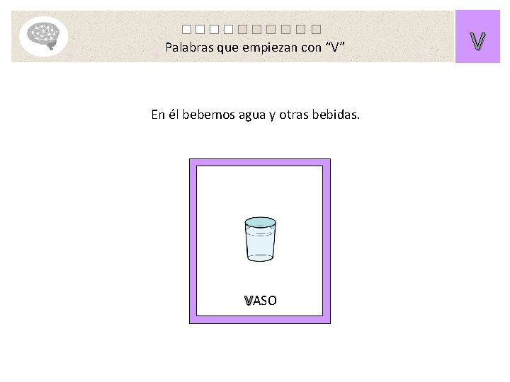 Palabras que empiezan con “V” En él bebemos agua y otras bebidas. VASO V